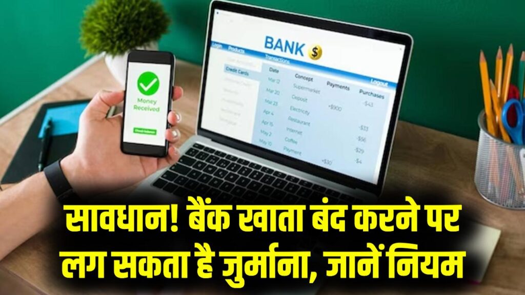 Bank Account Closure Rule: खाता बंद कराने से पहले ये नियम जरूर जान लें, वरना लग सकता है भारी जुर्माना