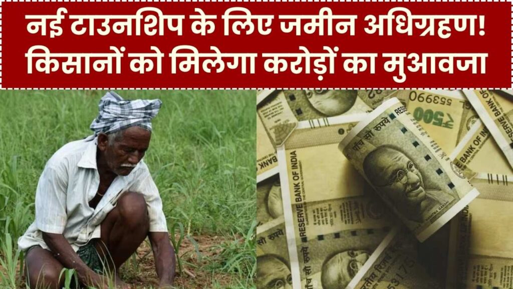 नई टाउनशिप के लिए 5,100 एकड़ जमीन खरीदेगी सरकार, किसानों को मिलेगा करोड़ों का मुआवजा