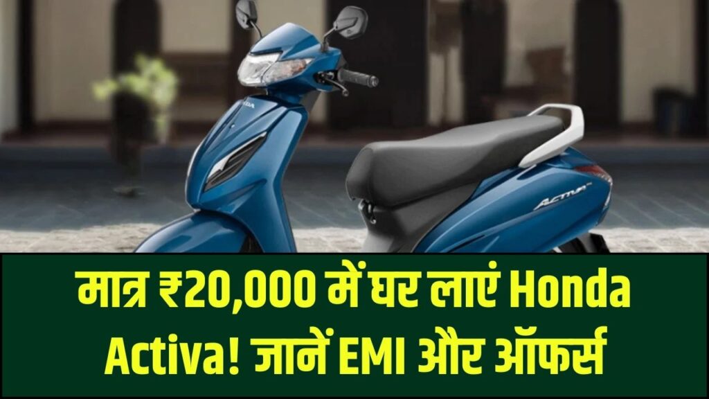 Honda Activa Finance Offer: सिर्फ ₹20,000 डाउन पेमेंट में लाएं Activa घर, सभी वेरिएंट और EMI प्लान देखें