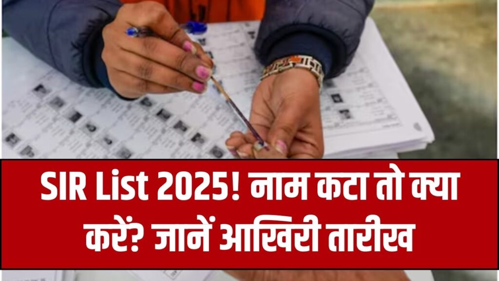 SIR List 2025 Alert: अगर लिस्ट से कट गया नाम तो घबराएं नहीं! दावा करने की आखिरी तारीख और पूरा प्रोसेस जानें