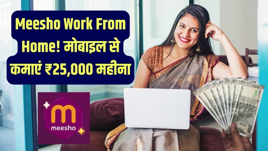 Meesho Work From Home Job: सिर्फ मोबाइल से काम और ₹20–25 हजार की कमाई, ऐसे करें शुरुआत
