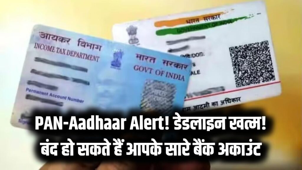 PAN-Aadhar Link Last Warning: अब नहीं चलेगा पैन कार्ड! अगर ये काम नहीं किया तो बैंक खाते से लेनदेन होगा बंद