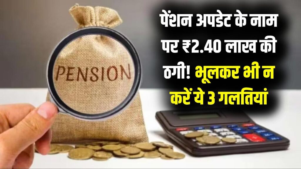 Pension Scam Alert: पेंशन अपडेट के नाम पर उड़ गए ₹2.40 लाख! इन 3 गलतियों से रहें दूर, वरना अकाउंट हो सकता है खाली
