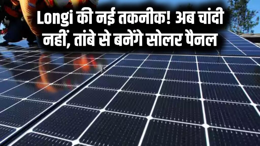 Solar Revolution: अब चांदी नहीं, 'तांबे' से बनेंगे सोलर पैनल! Longi कंपनी ने खोजी नई तकनीक, आधे होंगे दाम