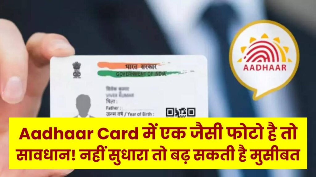 अगर दो Aadhaar Card में एक जैसी फोटो है तो सावधान! समय रहते नहीं सुधारा तो बढ़ सकती है मुसीबत
