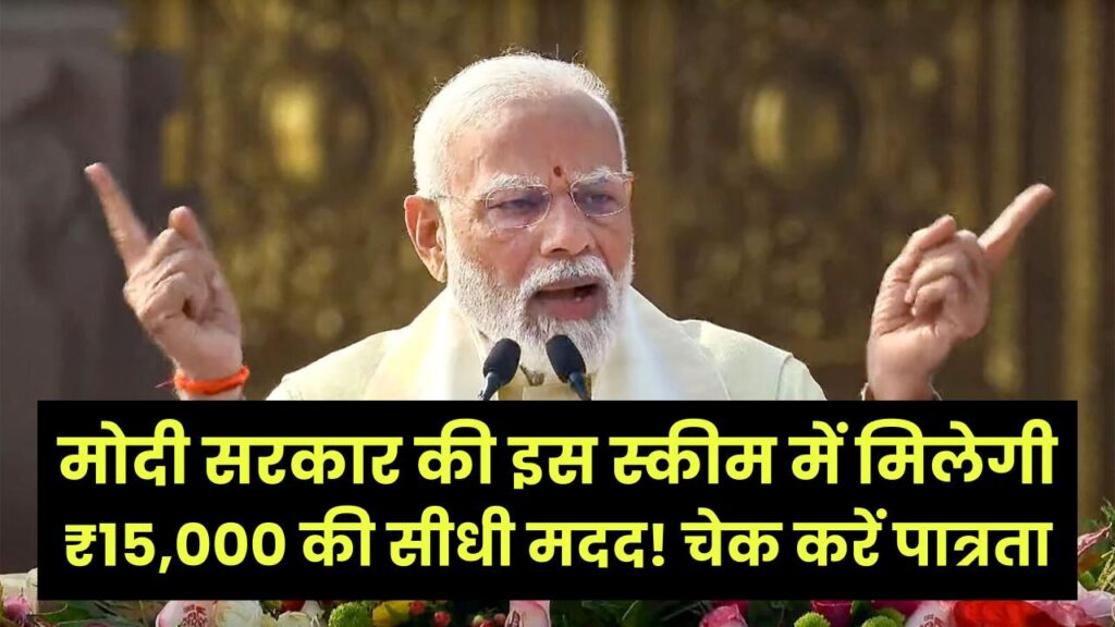 मोदी सरकार की इस स्कीम में मिलेगी ₹15,000 की सीधी मदद! दो किस्तों में खाते में आएंगे पैसे, मिनटों में चेक करें पात्रता 1 मोदी सरकार की इस स्कीम में मिलेगी ₹15,000 की सीधी मदद! दो किस्तों में खाते में आएंगे पैसे, मिनटों में चेक करें पात्रता