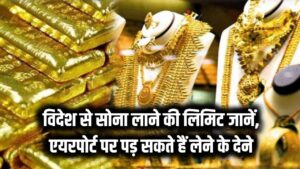 विदेश से सोना लाने की सोच रहे हैं? जान लें लिमिट, वरना एयरपोर्ट पर पड़ सकते हैं लेने के देने